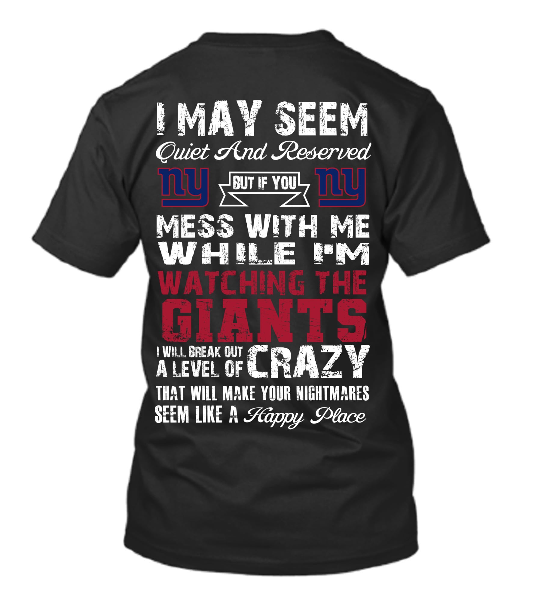 I May Seem Quiet And Reserved But If You Mess With Me While I'm Watching The New York Giants I Will Break Out A Level Of Crazy That Will Make Your Nightmares Seem Like A Happy Place T-Shirt