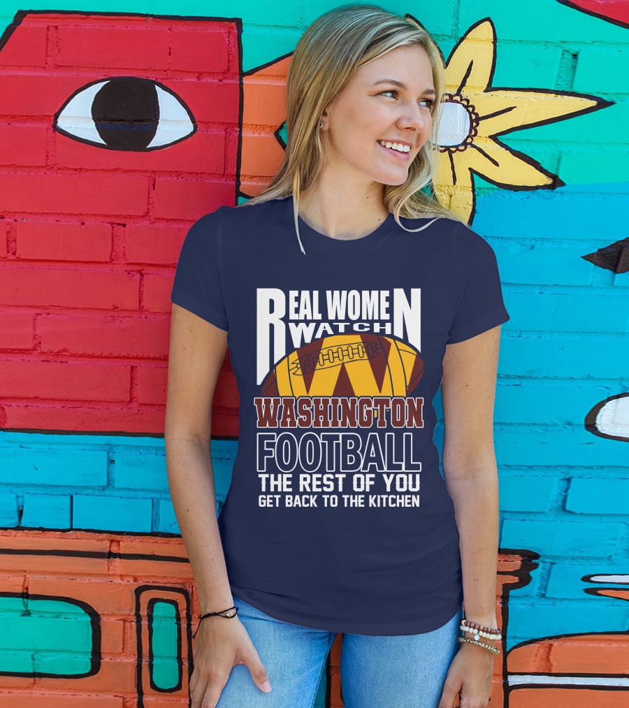 Real Women Watch Washington Football The Rest Of You Get Back To The Kitchen T-Shirt