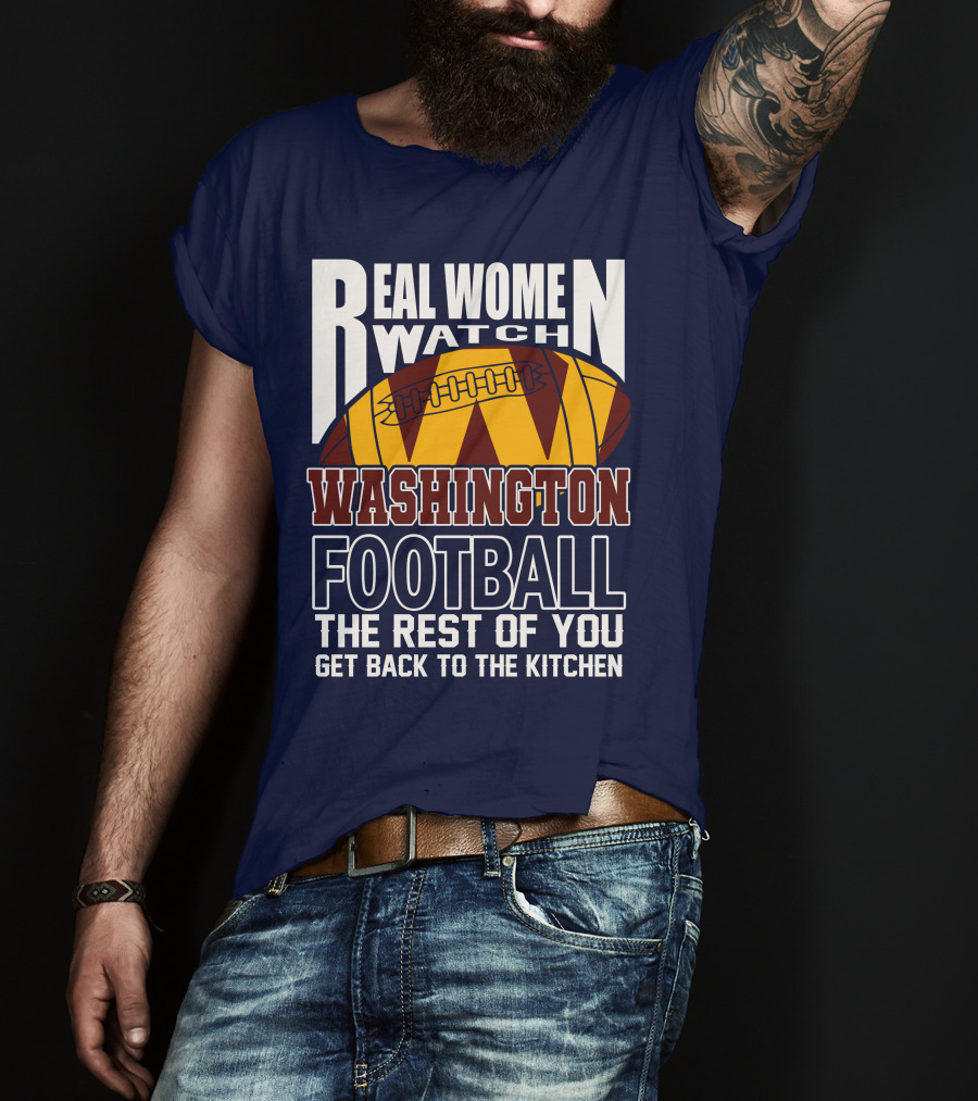 Real Women Watch Washington Football The Rest Of You Get Back To The Kitchen T-Shirt