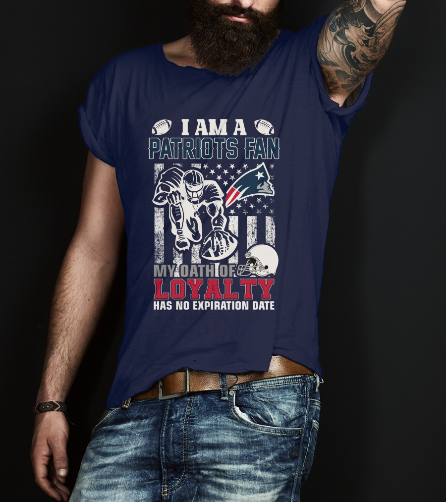 I Am A Patriots Fan My Oath Of Loyalty Has No Expiration Date New England Patriots T-Shirt
