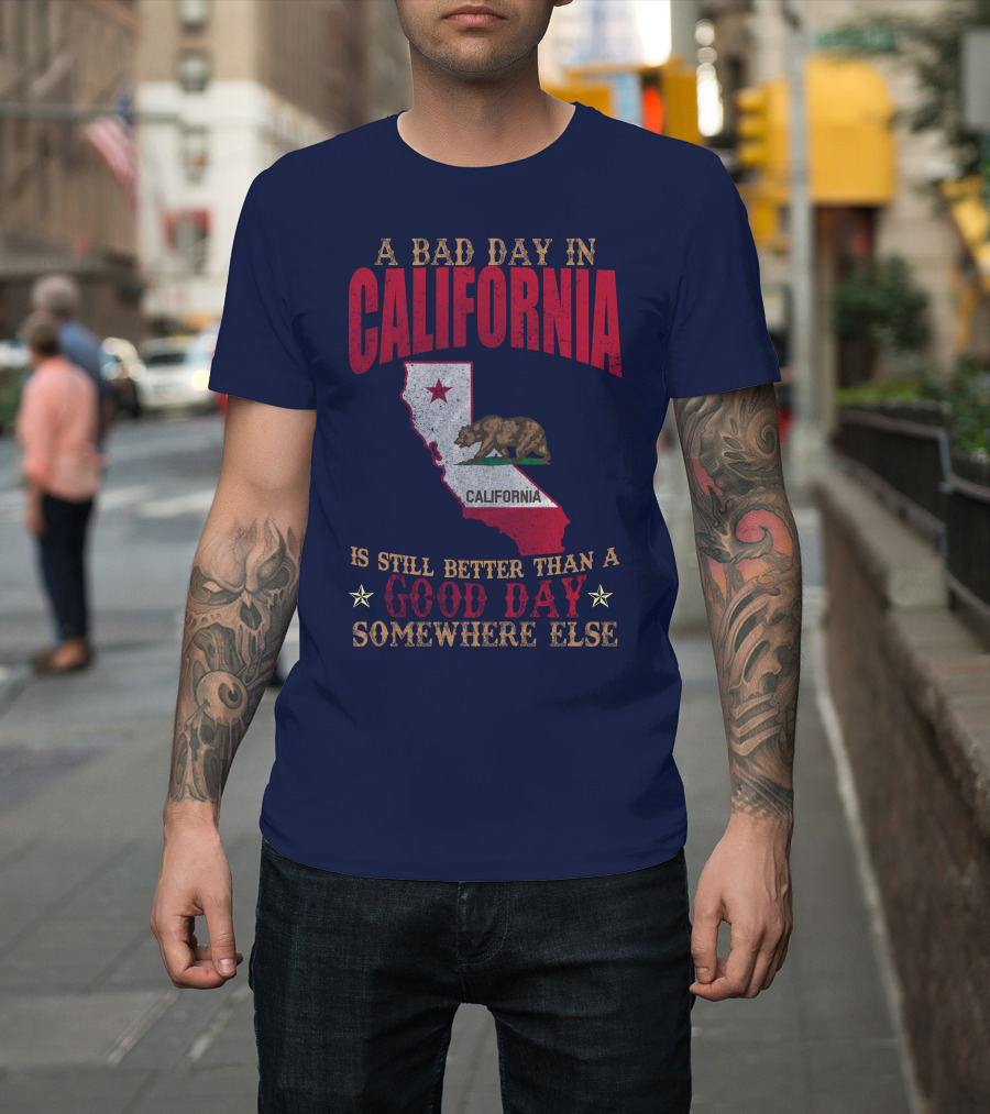 A Bad Day In California Is Still Better Than A Good Day Somewhere Else California Map Bear Flag T-Shirt