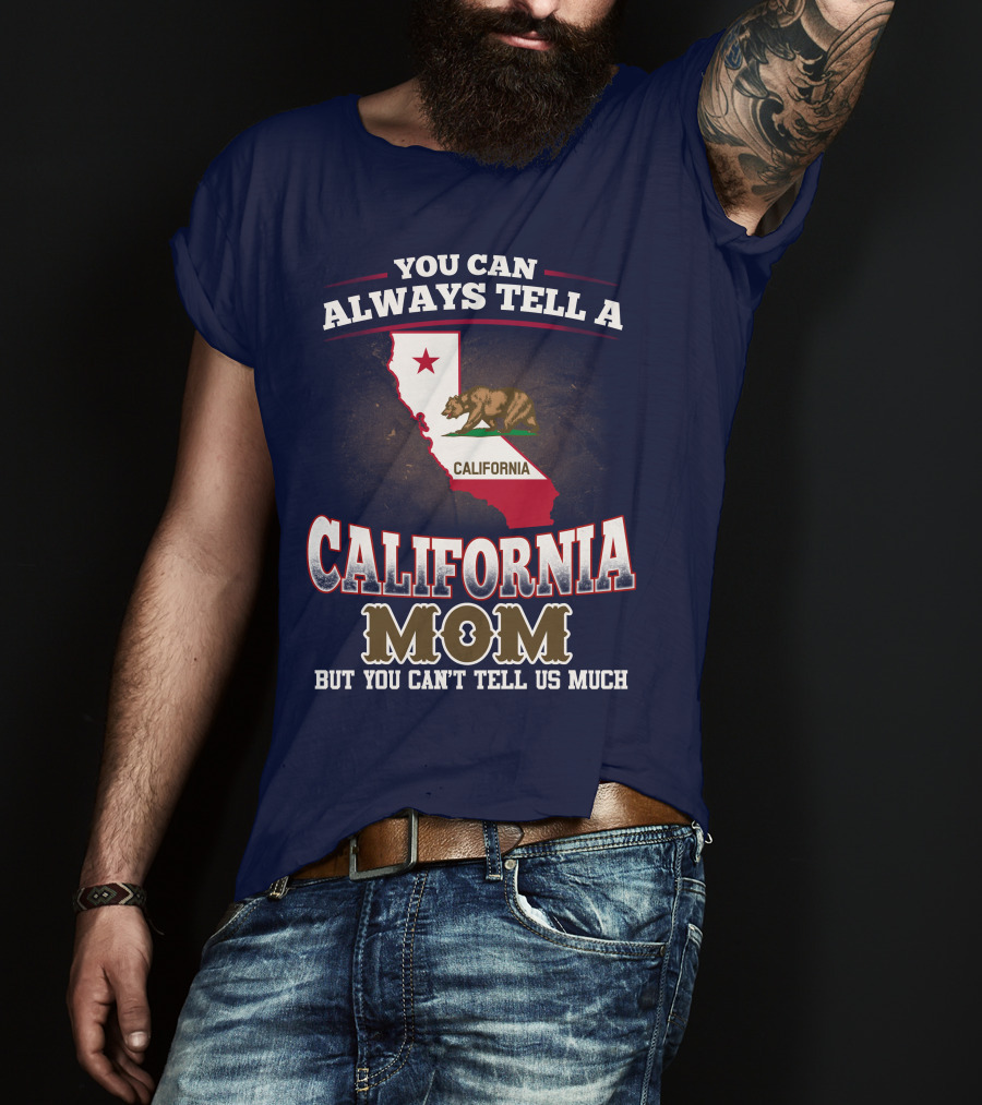 You Can Always Tell A California Mom But You Can't Tell Us Much T-Shirt