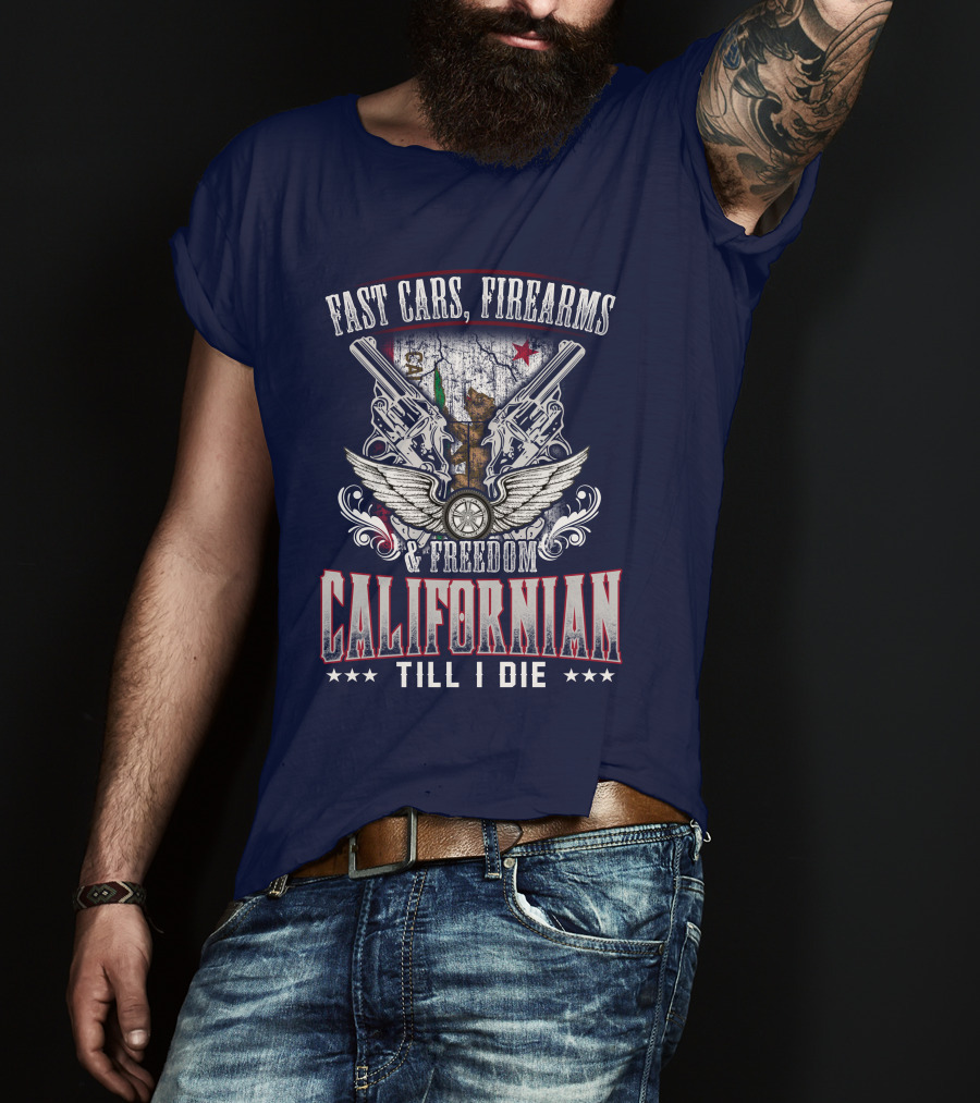 Fast Cars Firearms Freedom Californian Till I Die T-Shirt