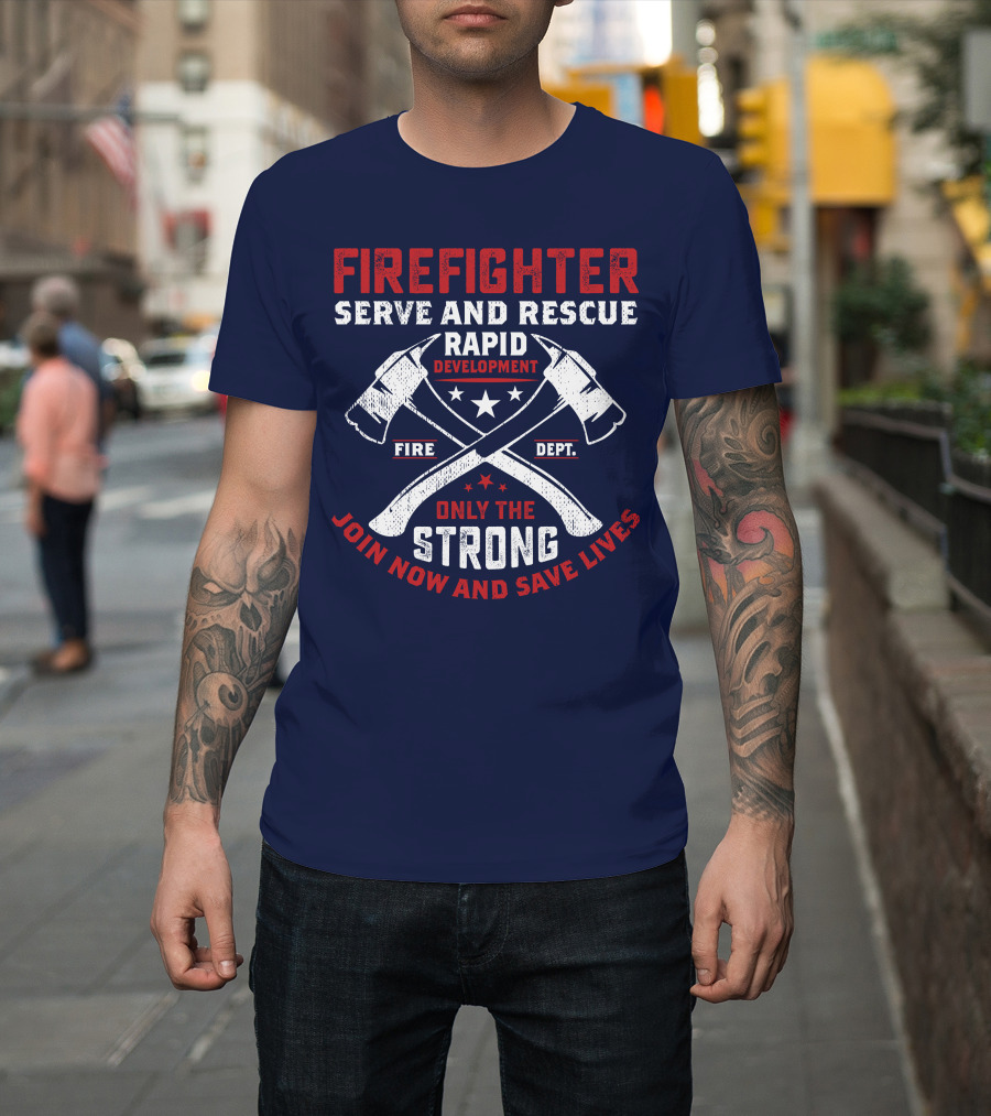 Firefighter Serve And Rescue Rapid Development Fire Dept Only The Strong Join Now And Save Lives T-Shirt