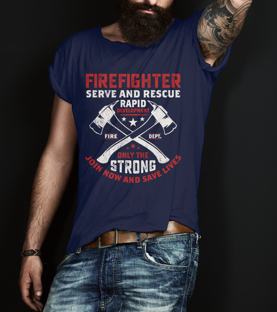 Firefighter Serve And Rescue Rapid Development Fire Dept Only The Strong Join Now And Save Lives T-Shirt