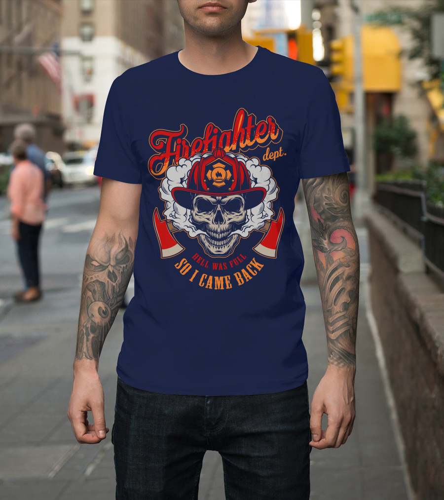 Firefighter Dept Hell Was Full So I Came Back T-Shirt