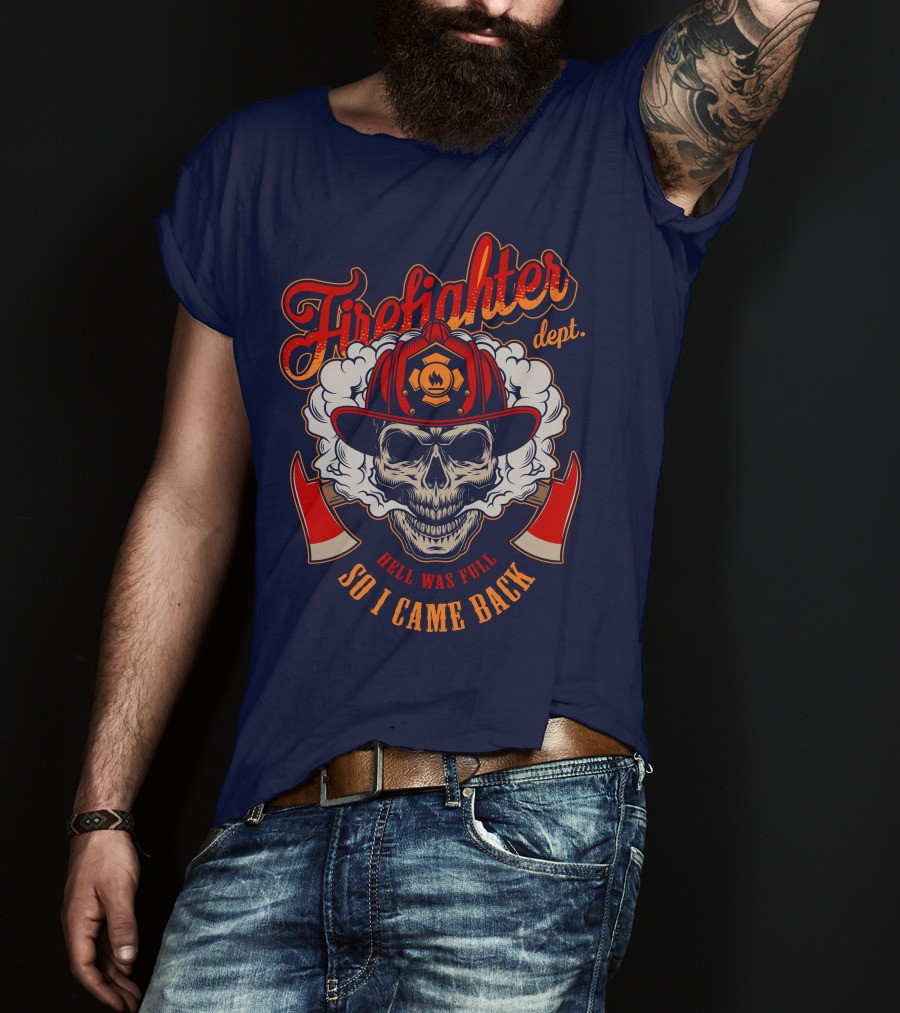 Firefighter Dept Hell Was Full So I Came Back T-Shirt