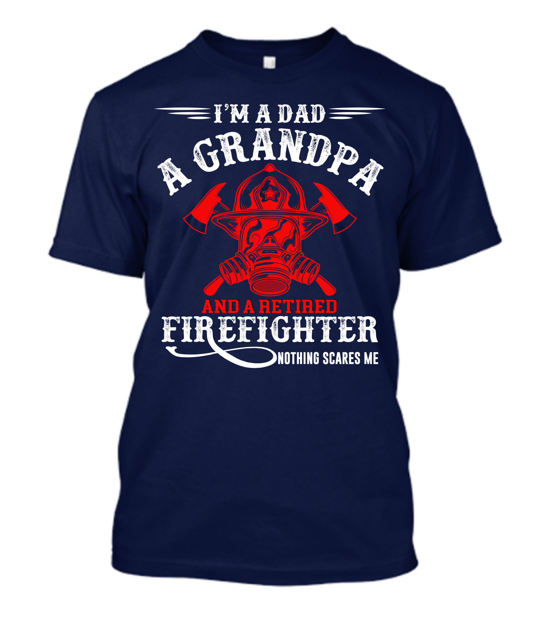I'm A Dad A Grandpa And A Retired Firefighter Nothing Scares Me T-Shirt