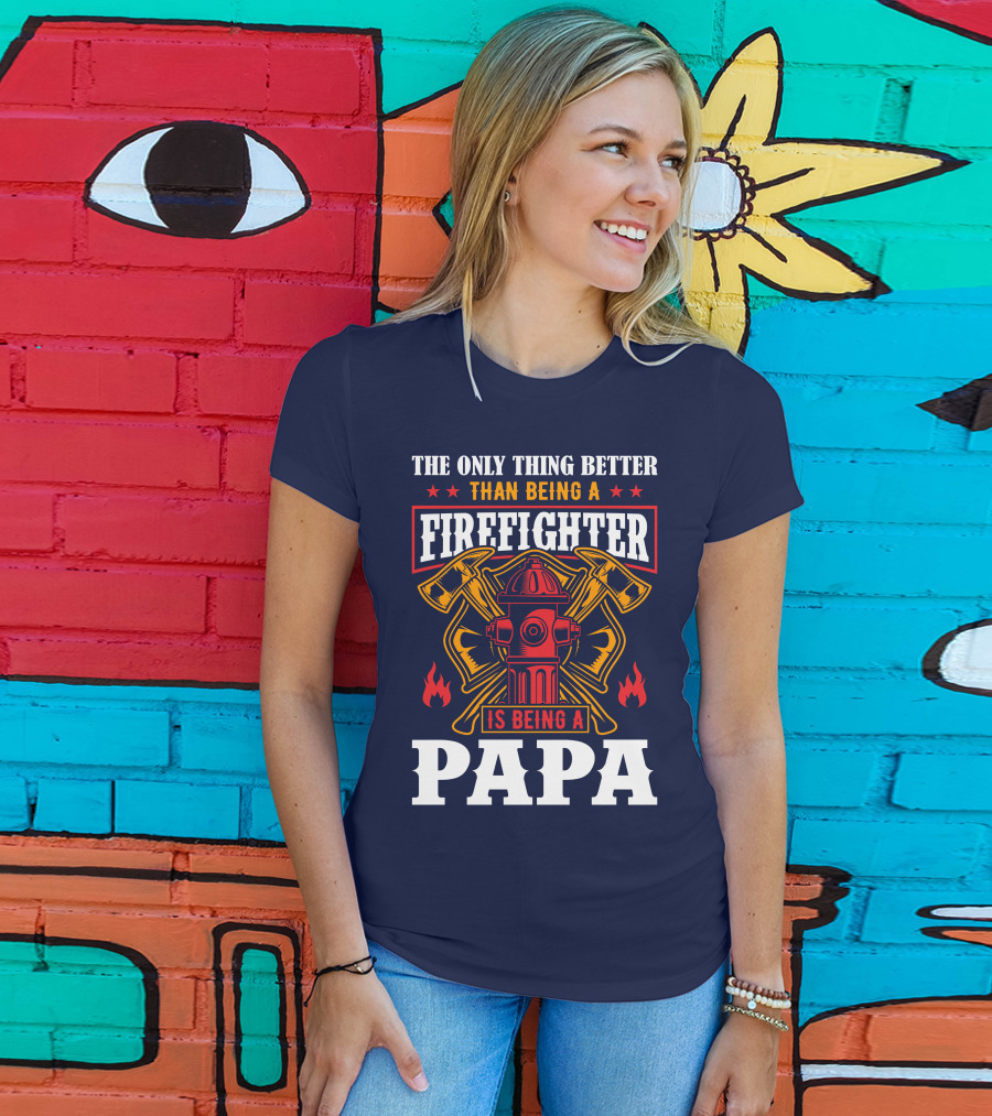 The Only Thing Better Than Being A Firefighter Is Being A Papa T-Shirt