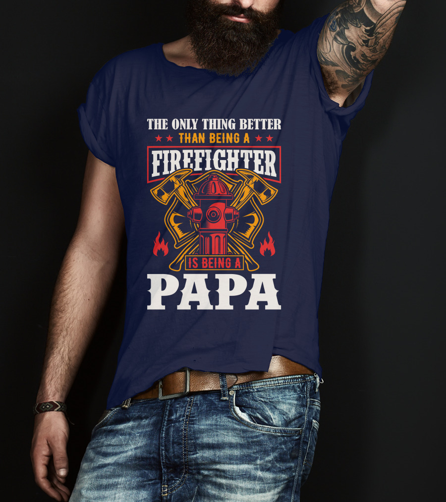 The Only Thing Better Than Being A Firefighter Is Being A Papa T-Shirt