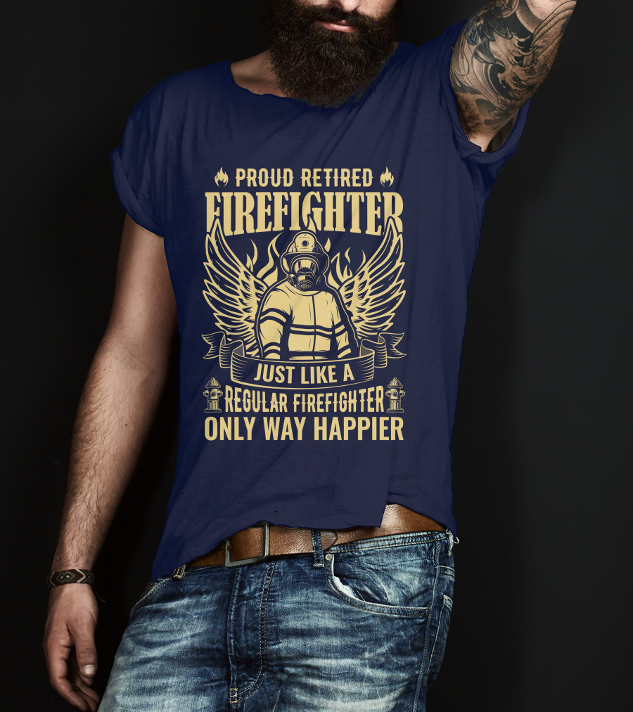 Proud Retired Firefighter Just Like A Regular Firefighter Only Way Happier T-Shirt