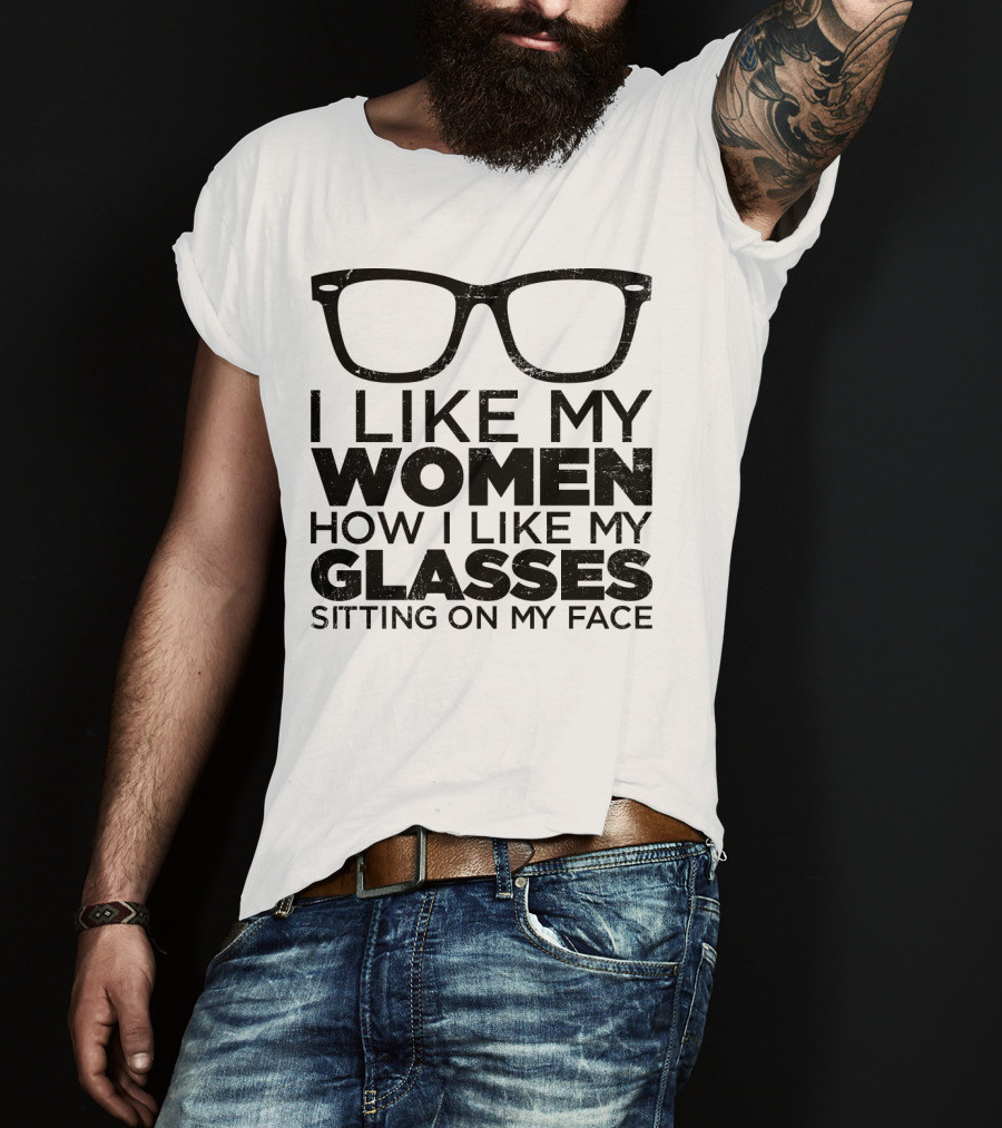 I Like My Women How I Like My Glasses Sitting On My Face T-Shirt