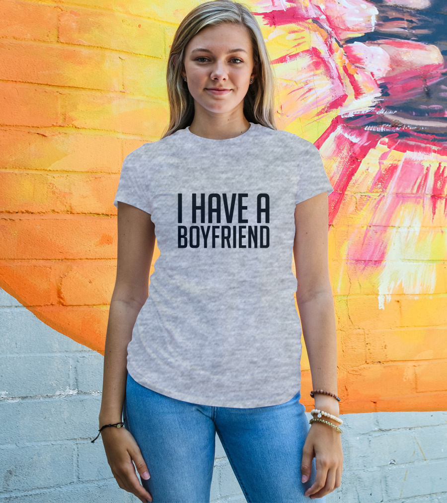I Have A Boyfriend T-Shirt