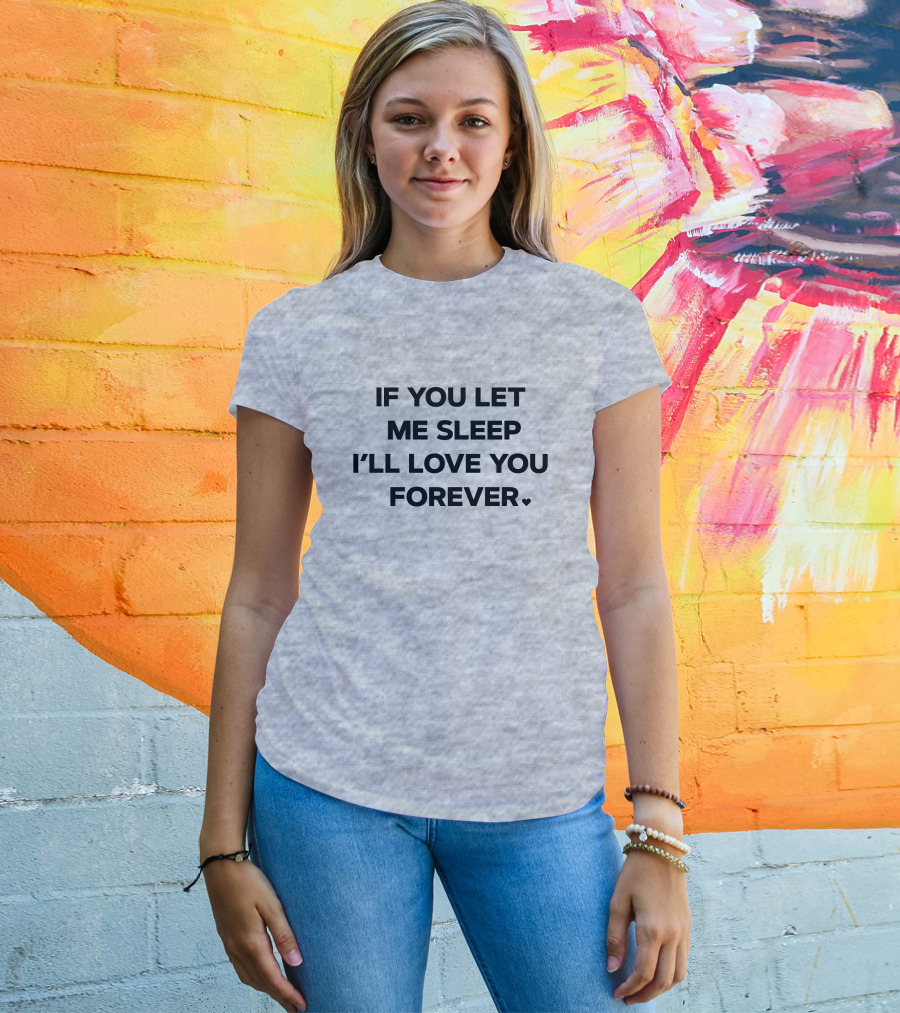If You Let Me Sleep I'll Love You Forever FOX43 Amy Lutz T-Shirt