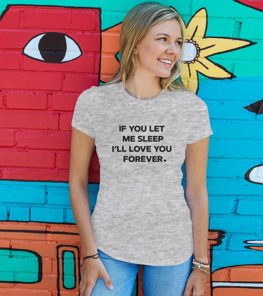 If You Let Me Sleep I'll Love You Forever FOX43 Amy Lutz T-Shirt