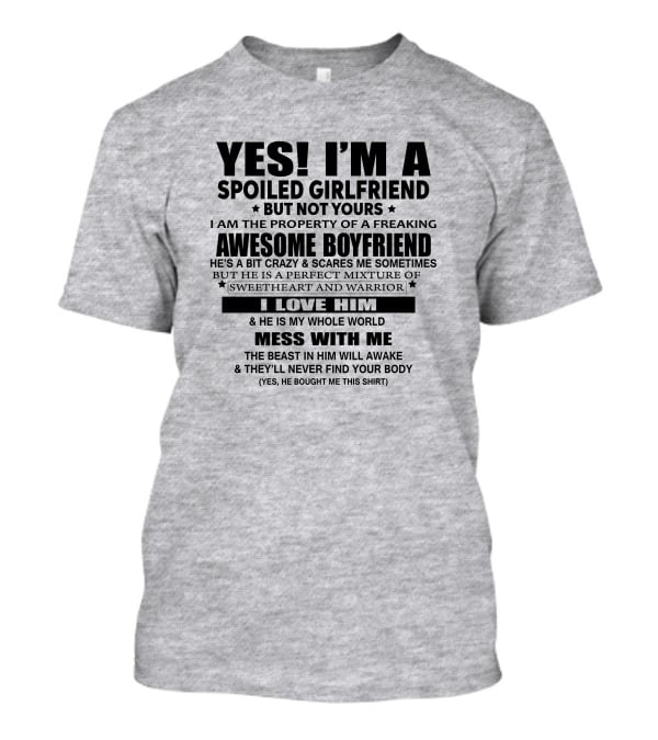 Yes I'm A Spoiled Girlfriend Not Yours Awesome Boyfriend I Love Him Whole World Mess With ME T-Shirt