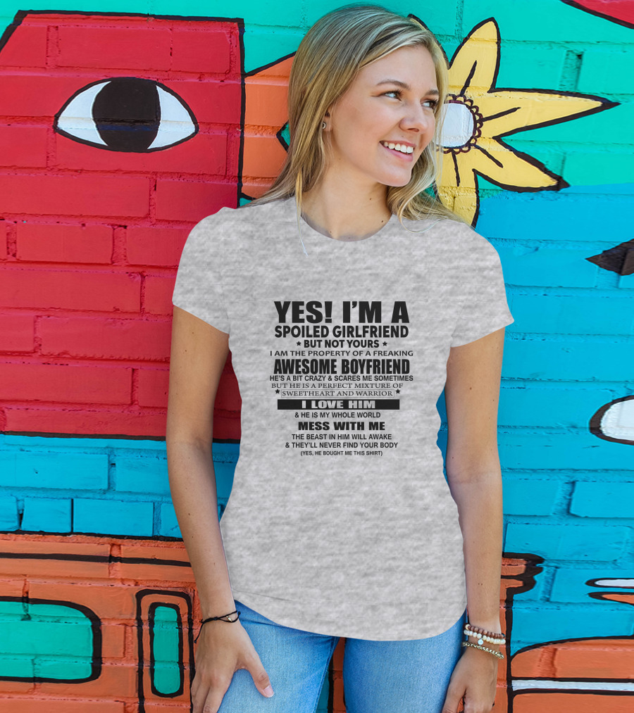 Yes I'm A Spoiled Girlfriend Not Yours Awesome Boyfriend I Love Him Whole World Mess With ME T-Shirt