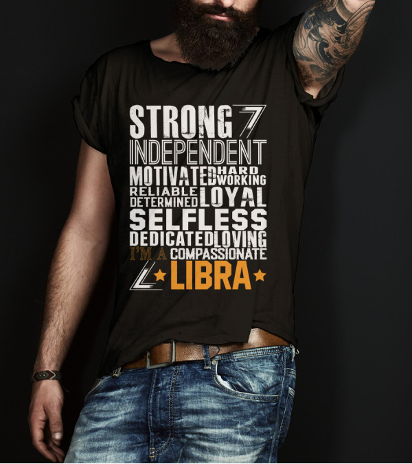 Strong Independent Motivated Hardworking Reliable Loyal Selfless Dedicated Loving Compassionate I'm A Libra T-Shirt