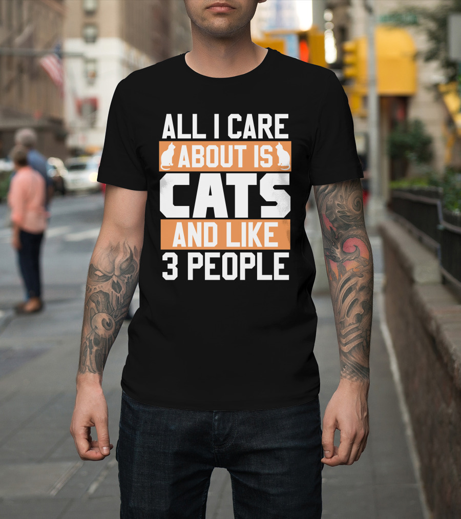 All I Care About Is Cats and Like 3 People Cat Lovers Humor T-Shirt