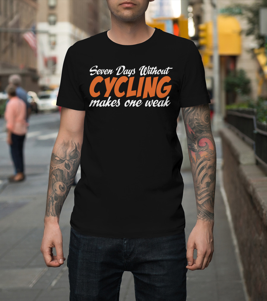 Seven Days Without Cycling Makes One Weak Bold Motivational Phrase T-Shirt