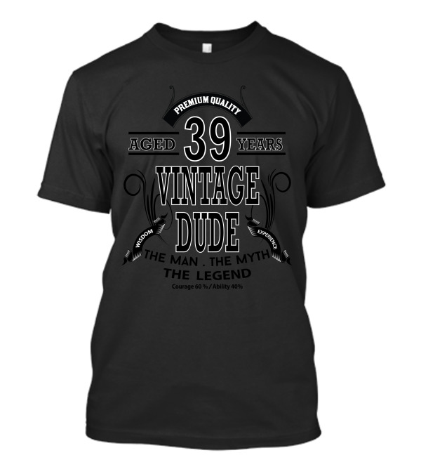 Vintage Dude 39 Years Aged Wisdom Experience The Man The Myth The Legend Courage Ability T-Shirt