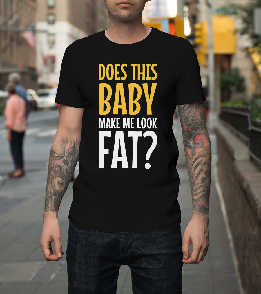 Does This Baby Make Me Look Fat? T-Shirt