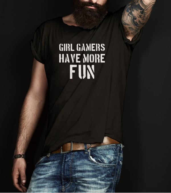 Girl Gamers Have More Fun T-Shirt