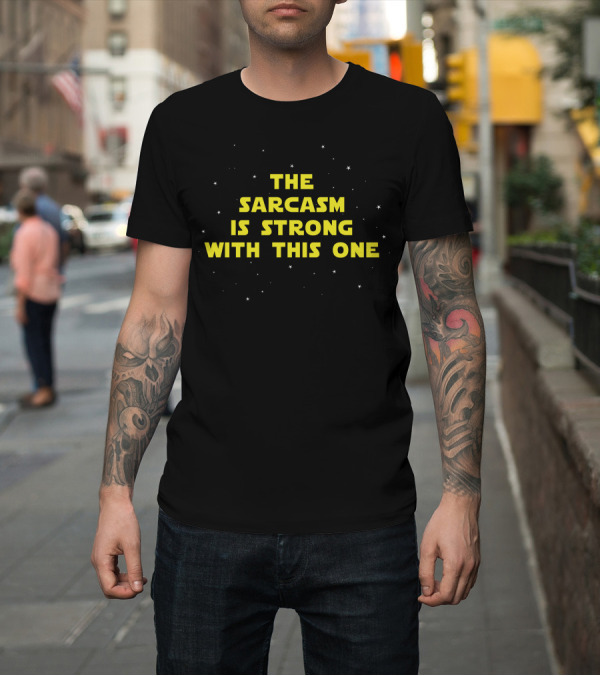 Shirt: The Sarcasm Is Strong With This One Yellow Text Stars T-Shirt The Sarcasm Is Strong With This One Yellow Text Stars T-Shirt