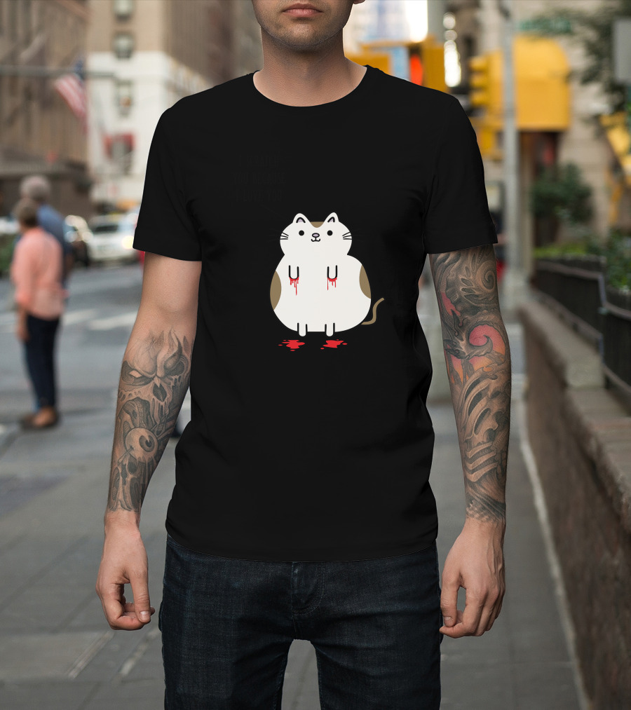 I Scratch You Because I Love You Cute Cat with Bloody Paws T-Shirt