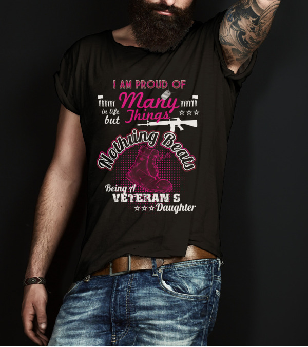 I Am Proud Of Many Things In Life But Nothing Beats Being A Veteran's Daughter T-Shirt