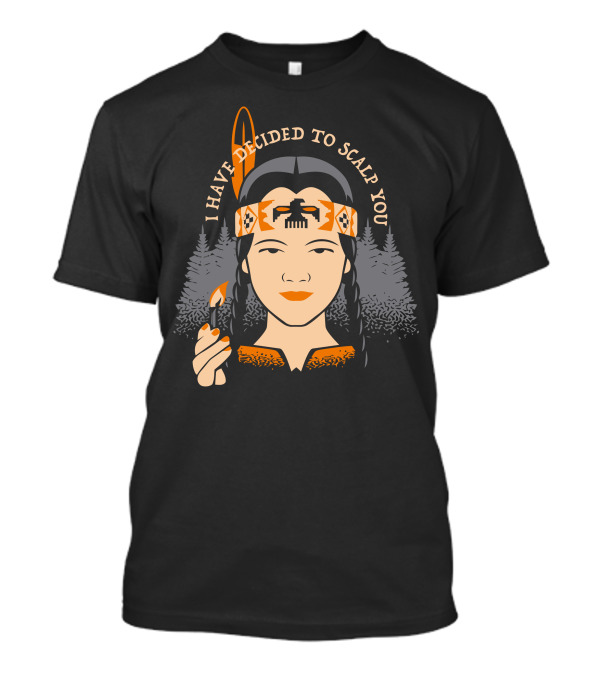 I Have Decided To Scalp You Tribal Warrior With Feather And Trees T-Shirt