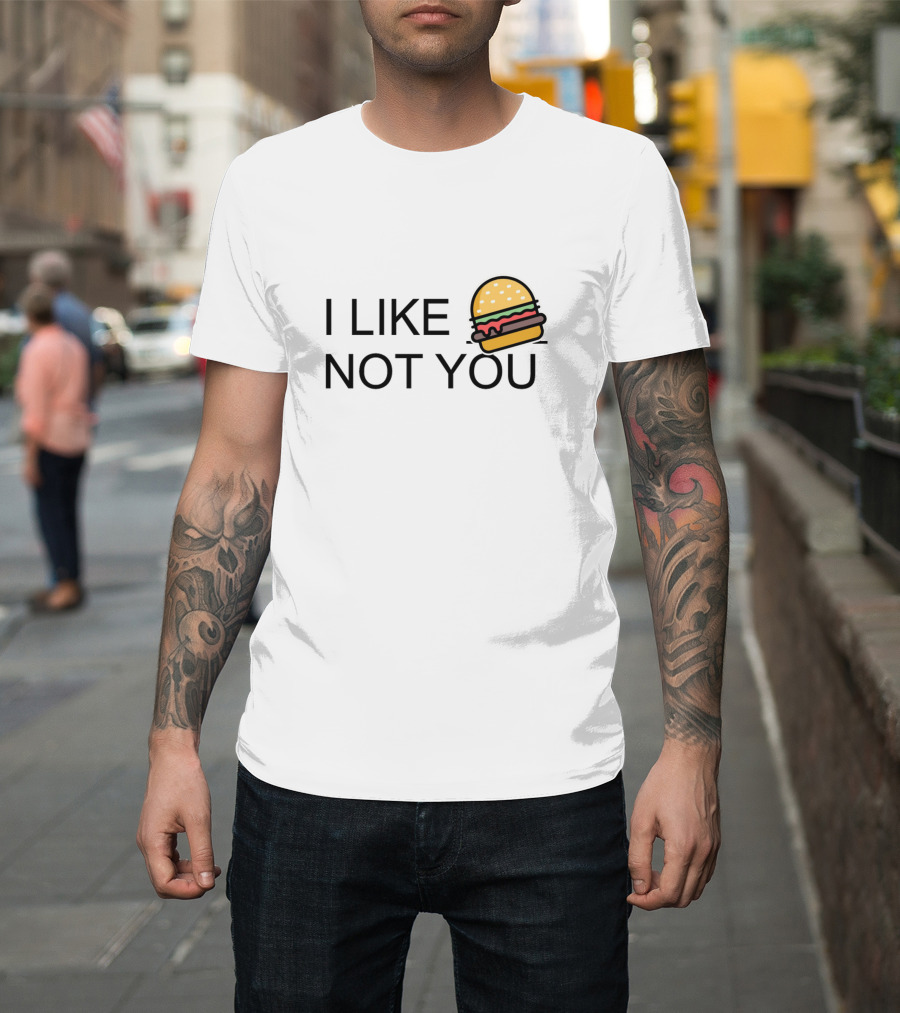 I Like Burger Not You T-Shirt