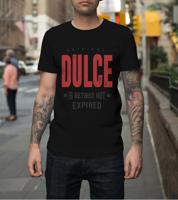 Shirt: Original Dulce Is Retired Not Expired T-Shirt Original Dulce Is Retired Not Expired T-Shirt