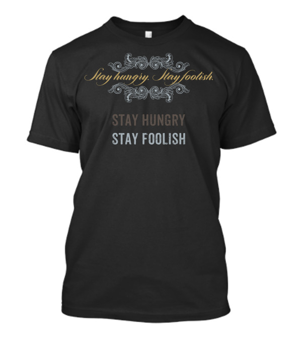 Stay Hungry Stay Foolish Elegant Decorative Typography T-Shirt