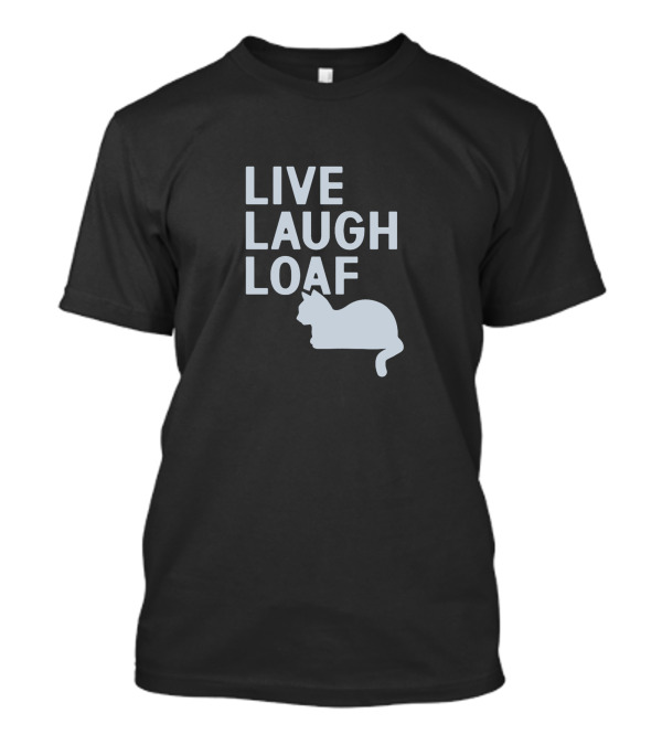 LIVE LAUGH LOAF CAT T-Shirt