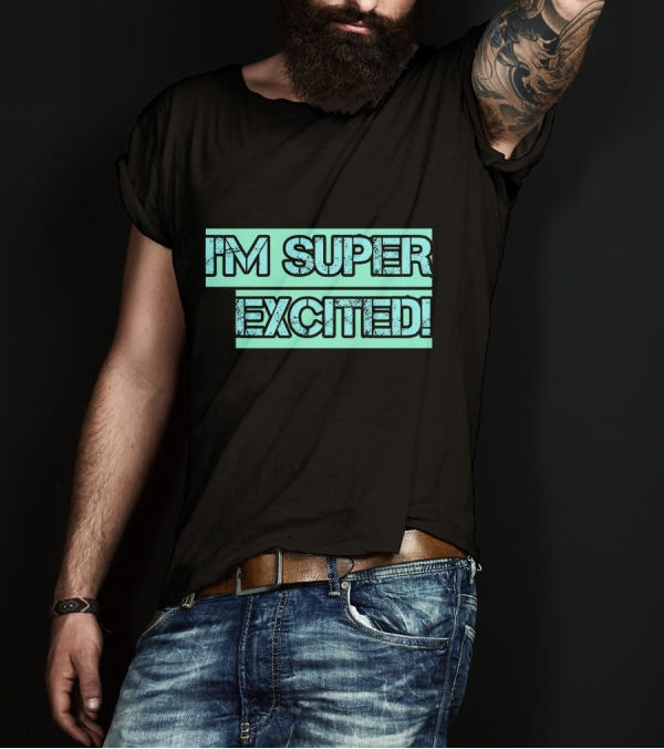 I'M SUPER EXCITED T-Shirt