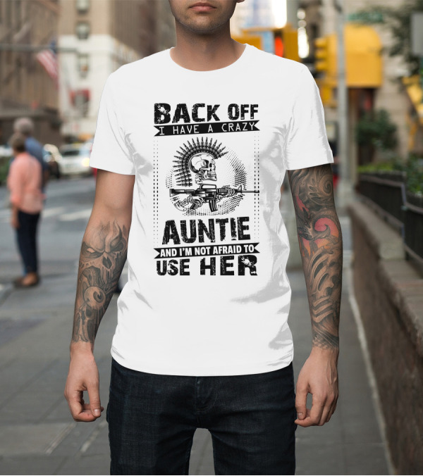 Shirt: BACK OFF I HAVE A CRAZY AUNTIE AND I'M NOT AFRAID TO USE HER SKULL WITH GUN T-Shirt BACK OFF I HAVE A CRAZY AUNTIE AND I'M NOT AFRAID TO USE HER SKULL WITH GUN T-Shirt