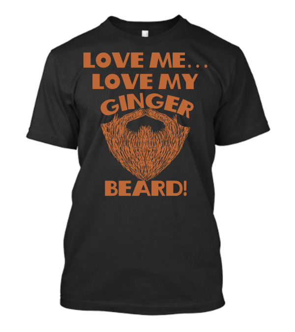 LOVE ME LOVE MY GINGER BEARD T-Shirt