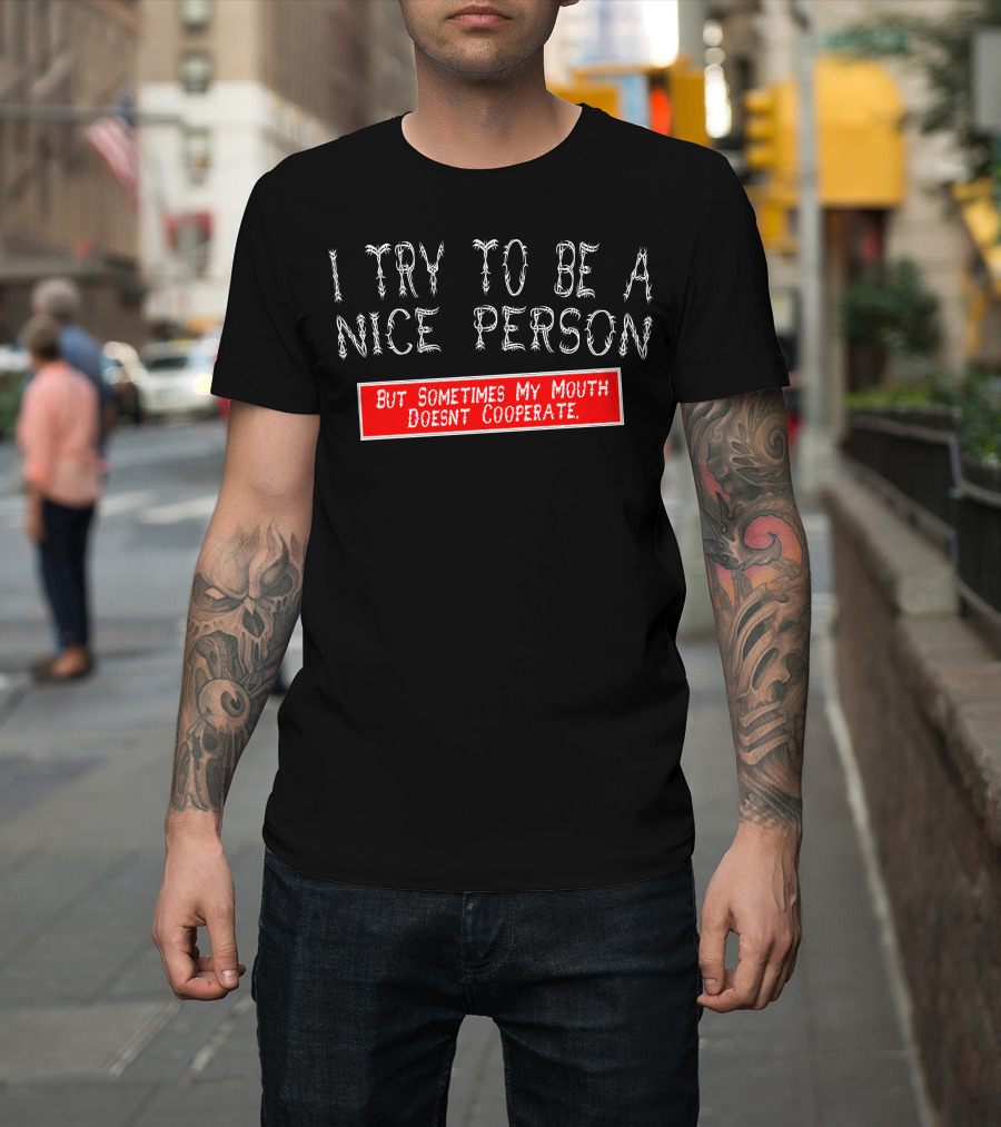 I Try To Be A Nice Person But Sometimes My Mouth Doesn't Cooperate T-Shirt