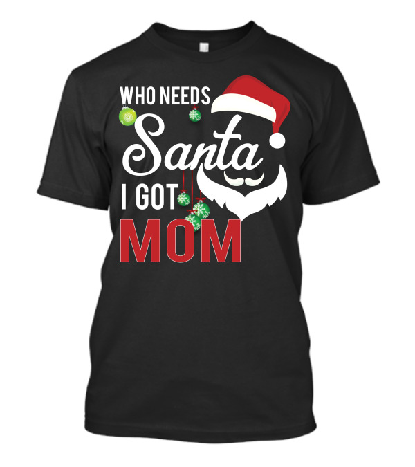 Who Needs Santa I Got Mom T-Shirt