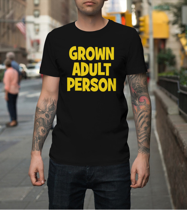 Shirt: Grown Adult Person T-Shirt Grown Adult Person T-Shirt