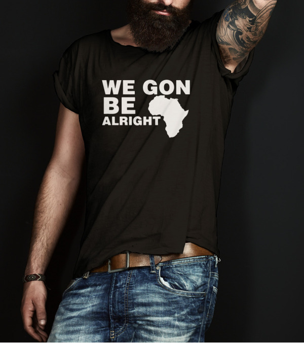 We Gon Be Alright Africa Map T-Shirt