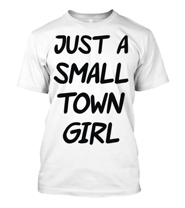 Just A Small Town Girl T-Shirt