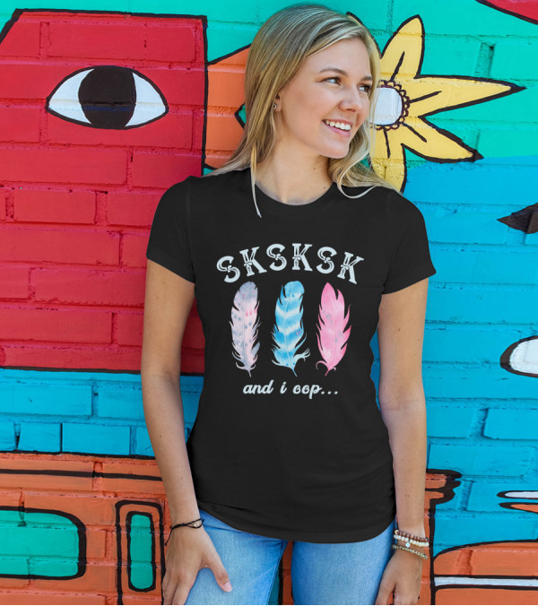 SKSKSK And I Oop Colorful Feathers T-Shirt