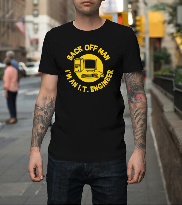 Shirt: BACK OFF MAN I'M AN I.T. ENGINEER COMPUTER DESKTOP T-Shirt BACK OFF MAN I'M AN I.T. ENGINEER COMPUTER DESKTOP T-Shirt