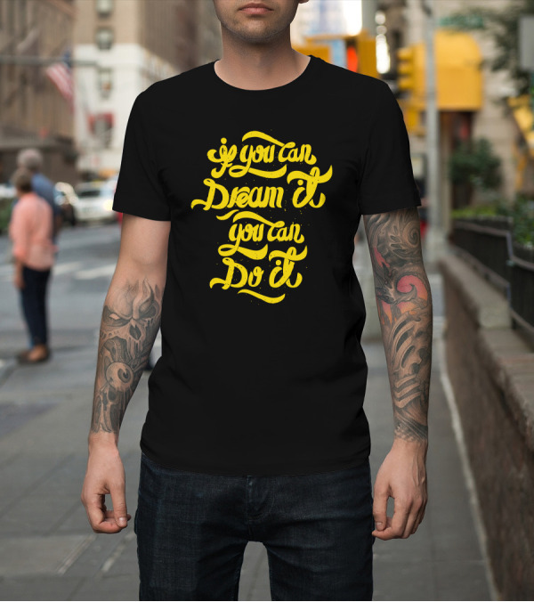 Shirt: If You Can Dream It You Can Do It Yellow Script T-Shirt If You Can Dream It You Can Do It Yellow Script T-Shirt
