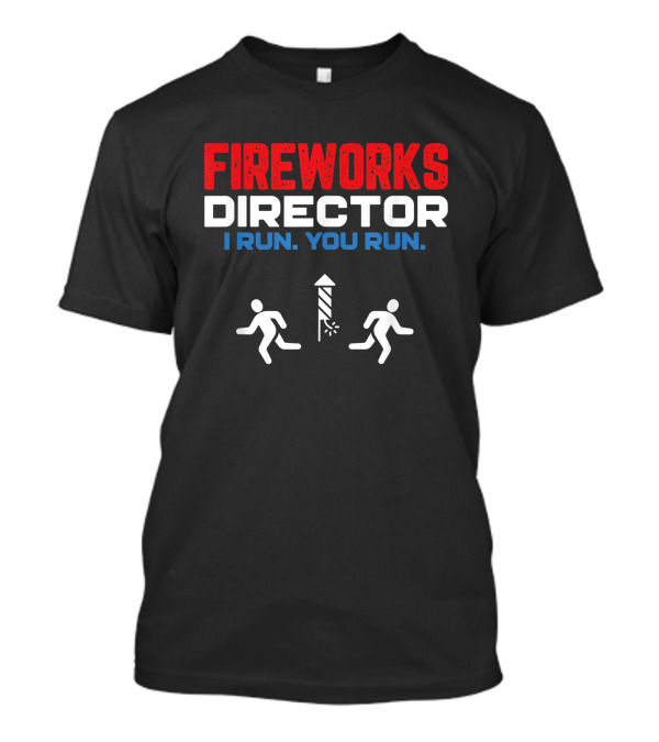 Fireworks Director I Run You Run Funny 4th Of July Patriotic T-Shirt