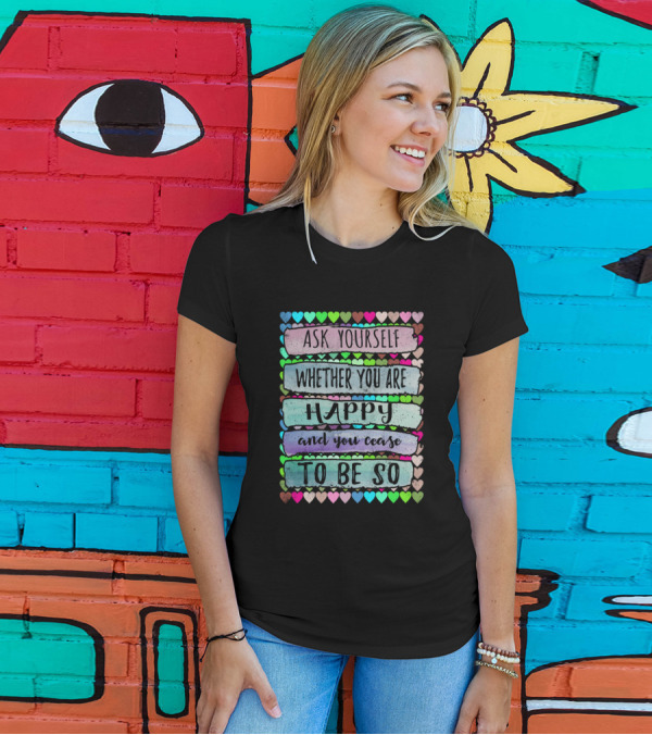 Ask Yourself Whether You Are Happy And You Cease To Be So Hearts T-Shirt