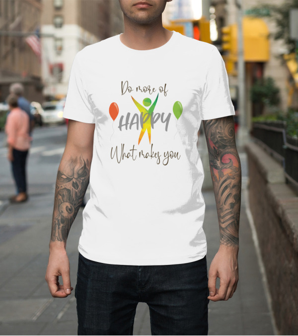 Shirt: Do More of What Makes You Happy with Balloons T-Shirt Do More of What Makes You Happy with Balloons T-Shirt