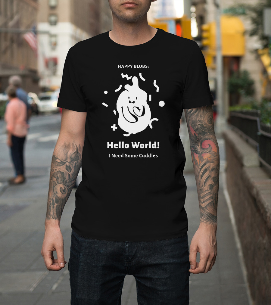 Happy Blobs Hello World I Need Some Cuddles T-Shirt